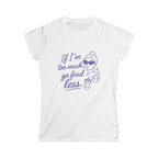 If I’m Too Much Go Find Less Shirt – Funny Women’s Softstyle Tee for Confident Style