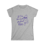 If I’m Too Much Go Find Less Shirt – Funny Women’s Softstyle Tee for Confident Style